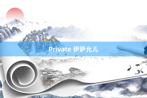 Private 伊萨允儿